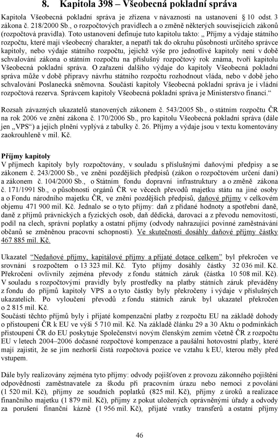 Toto ustanovení definuje tuto kapitolu takto: Příjmy a výdaje státního rozpočtu, které mají všeobecný charakter, a nepatří tak do okruhu působnosti určitého správce kapitoly, nebo výdaje státního