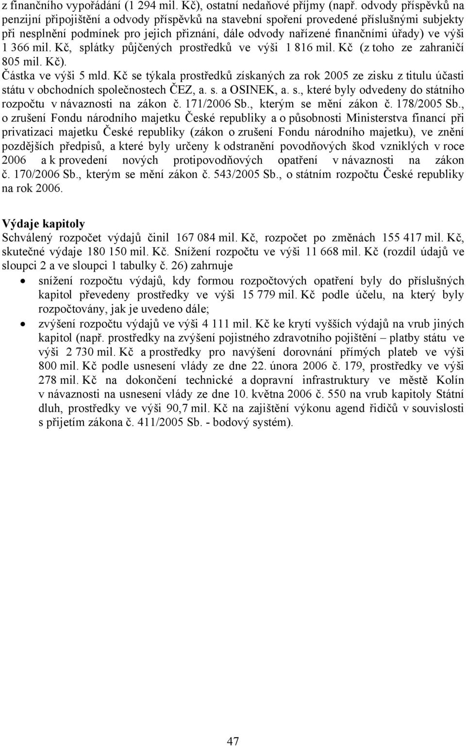 výši 1 366 mil. Kč, splátky půjčených prostředků ve výši 1 816 mil. Kč (z toho ze zahraničí 805 mil. Kč). Částka ve výši 5 mld.