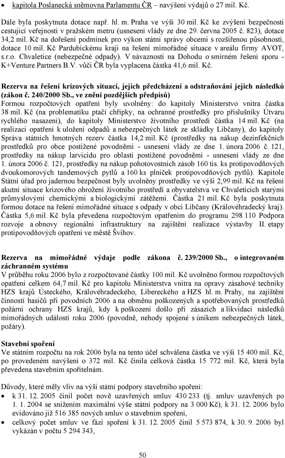 Kč na dořešení podmínek pro výkon státní správy obcemi s rozšířenou působností, dotace 10 mil. Kč Pardubickému kraji na řešení mimořádné situace v areálu firmy AVOT, s.r.o. Chvaletice (nebezpečné odpady).