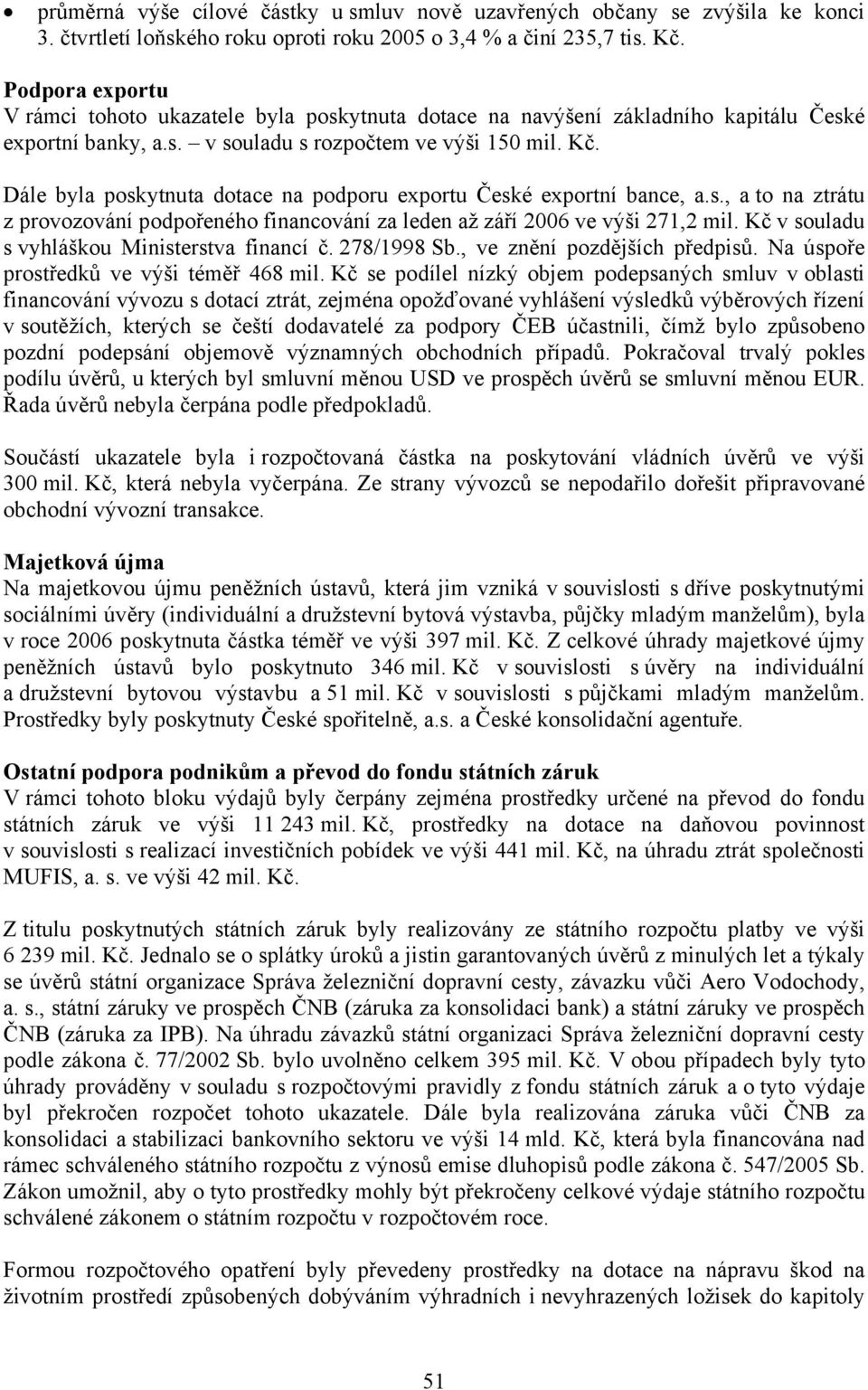 Dále byla poskytnuta dotace na podporu exportu České exportní bance, a.s., a to na ztrátu z provozování podpořeného financování za leden až září 2006 ve výši 271,2 mil.