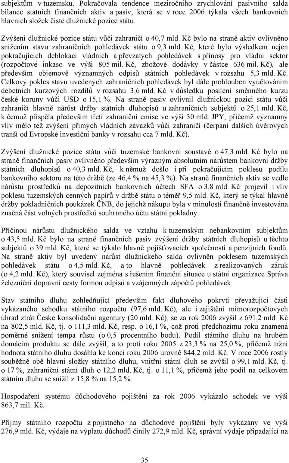 Zvýšení dlužnické pozice státu vůči zahraničí o 40,7 mld. Kč bylo na straně aktiv ovlivněno snížením stavu zahraničních pohledávek státu o 9,3 mld.