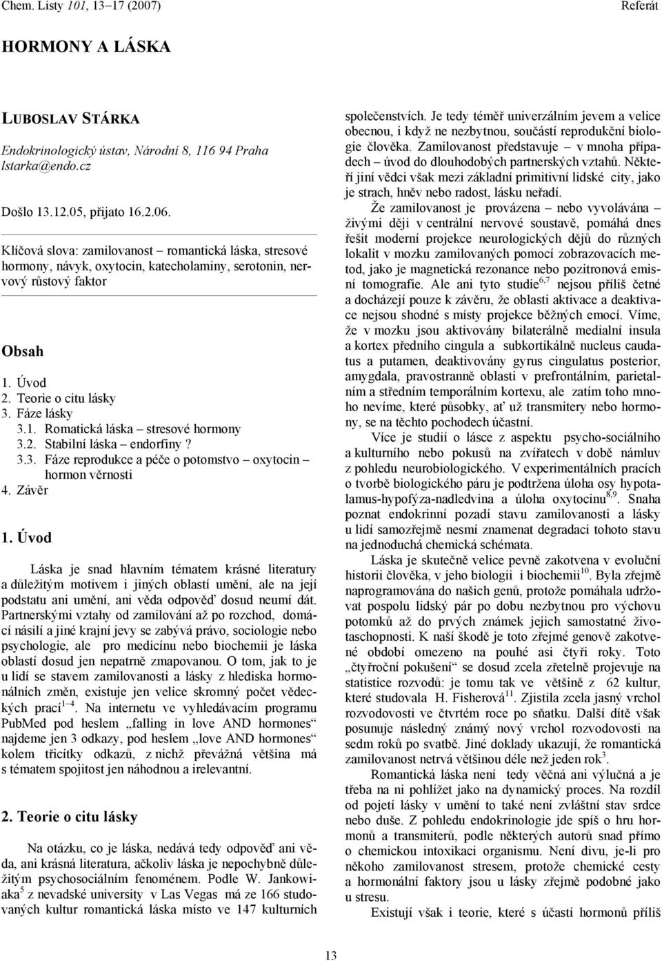 2. Stabilní láska endorfiny? 3.3. Fáze reprodukce a péče o potomstvo oxytocin hormon věrnosti 4. Závěr 1.