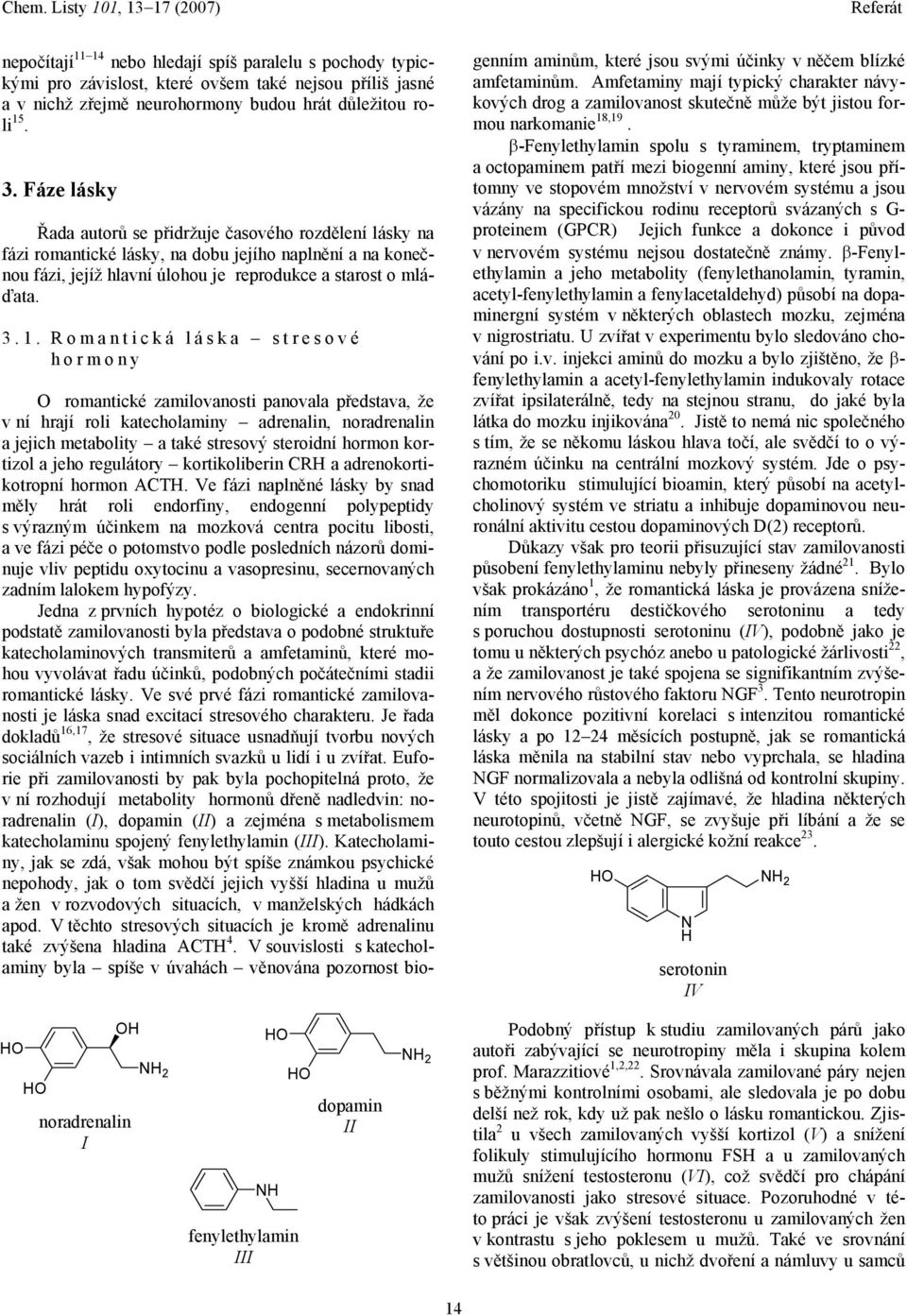 Romantická láska stresové hormony romantické zamilovanosti panovala představa, že v ní hrají roli katecholaminy adrenalin, noradrenalin a jejich metabolity a také stresový steroidní hormon kortizol a