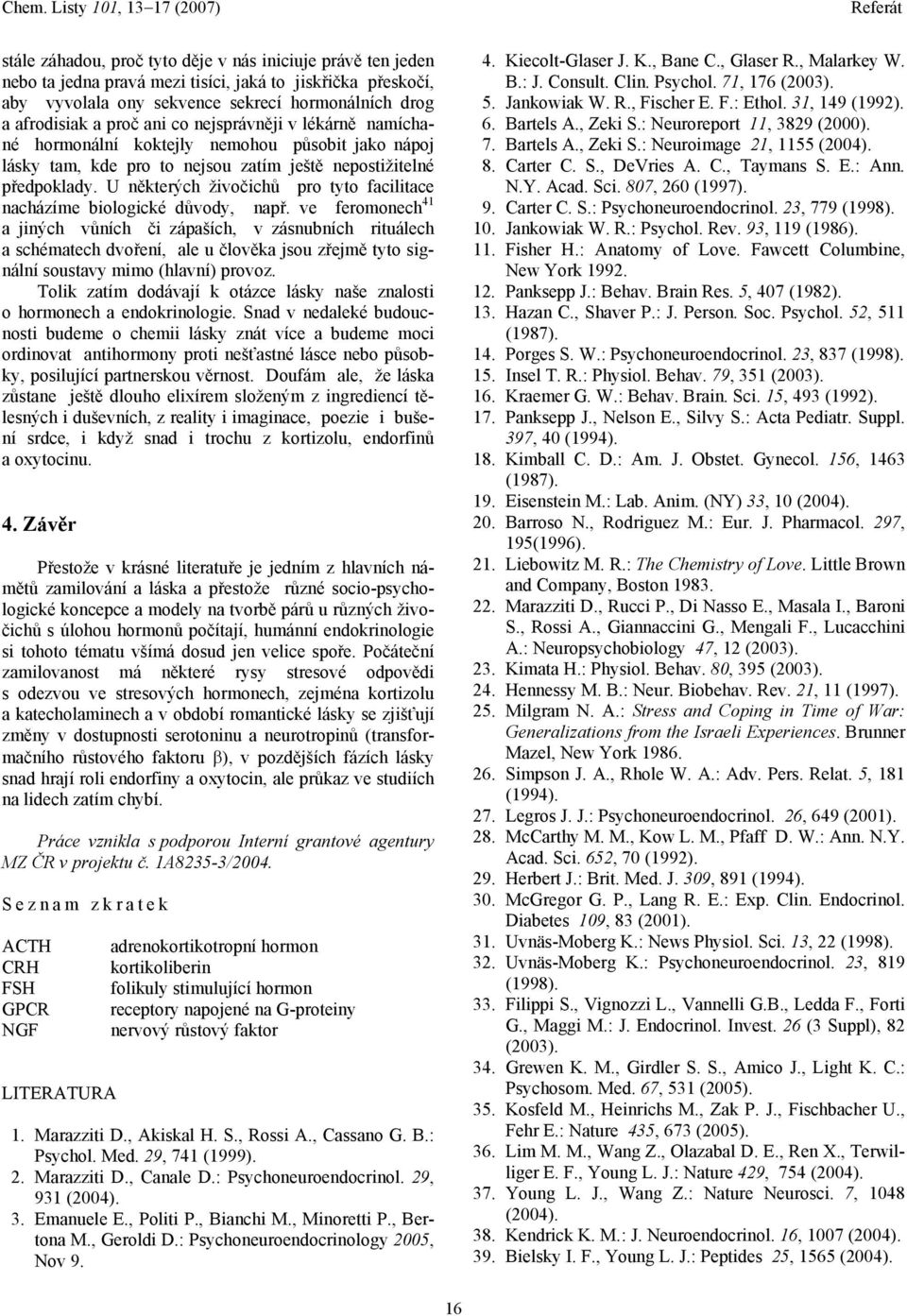 U některých živočichů pro tyto facilitace nacházíme biologické důvody, např.