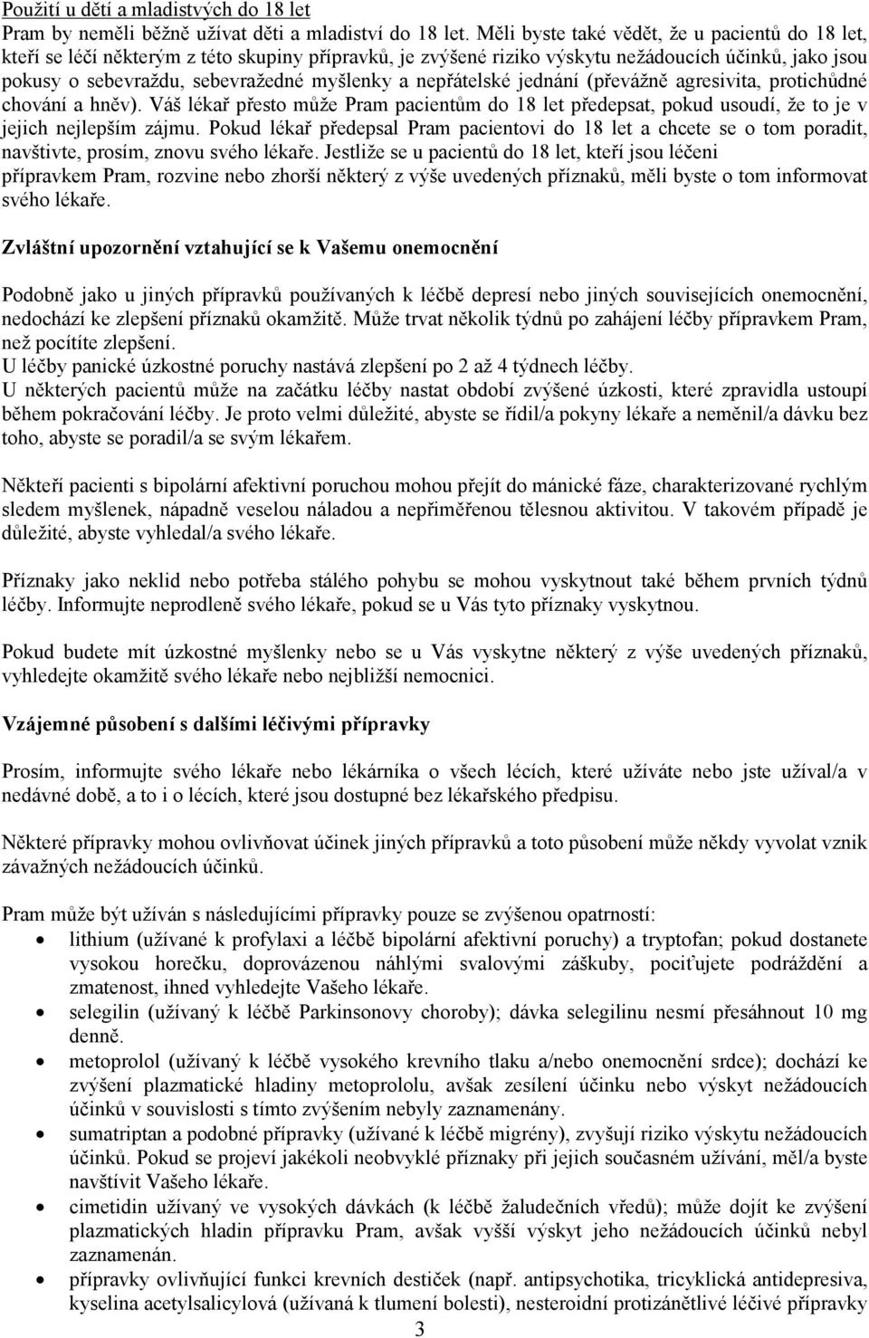 nepřátelské jednání (převážně agresivita, protichůdné chování a hněv). Váš lékař přesto může Pram pacientům do 18 let předepsat, pokud usoudí, že to je v jejich nejlepším zájmu.