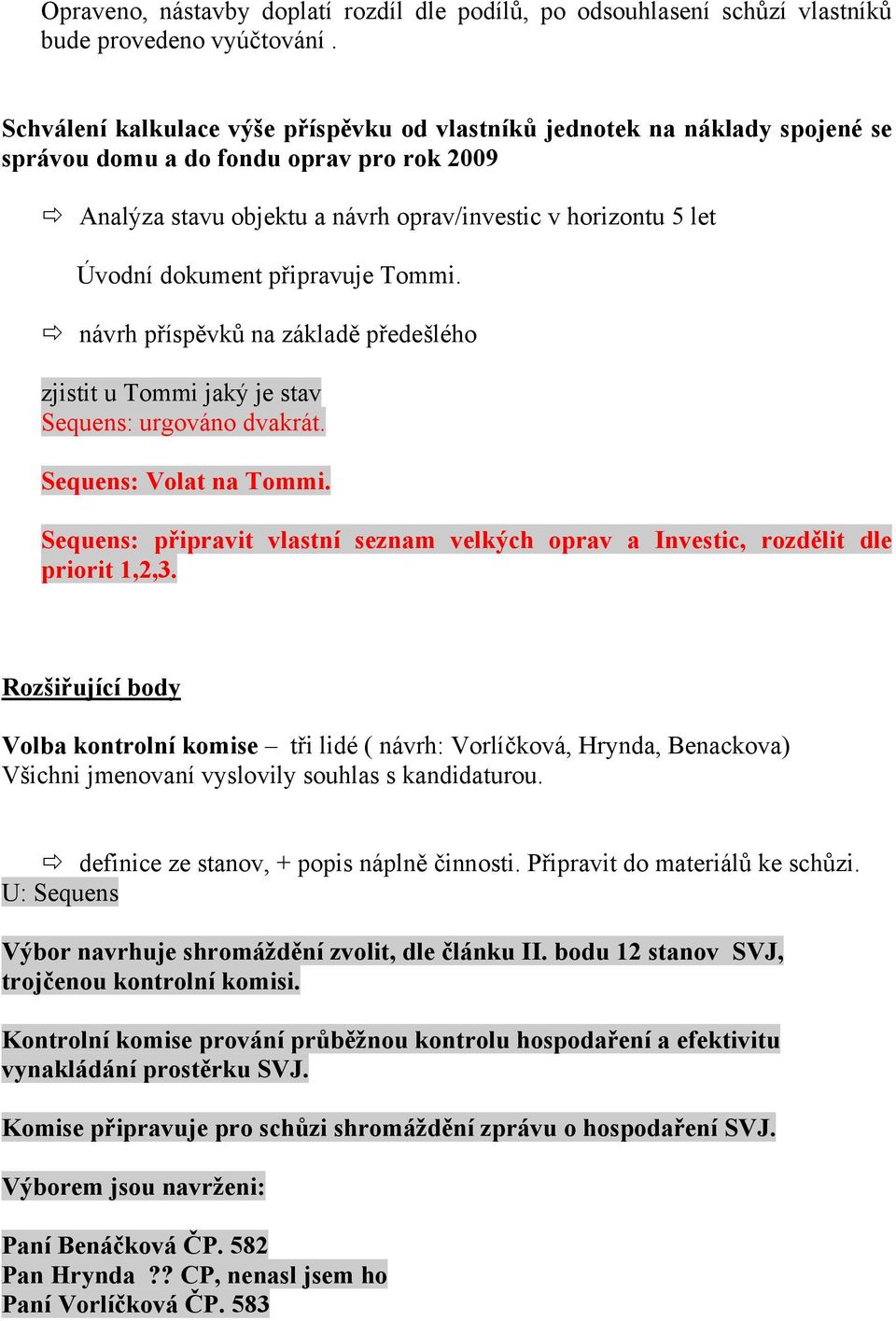 dokument připravuje Tommi. návrh příspěvků na základě předešlého zjistit u Tommi jaký je stav Sequens: urgováno dvakrát. Sequens: Volat na Tommi.