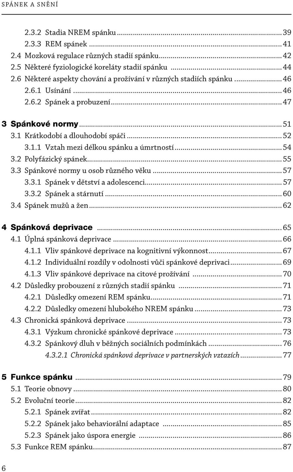 .. 54 3.2 Polyfázický spánek... 55 3.3 Spánkové normy u osob různého věku... 57 3.3.1 Spánek v dětství a adolescenci... 57 3.3.2 Spánek a stárnutí... 60 3.4 Spánek mužů a žen... 62 4 Spánková deprivace.