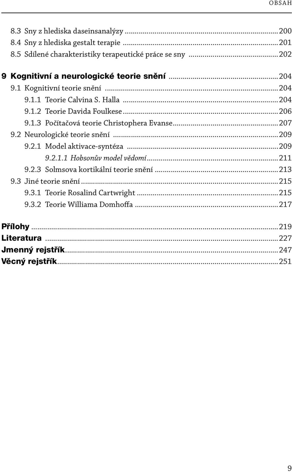 ..207 9.2 Neurologické teorie snění...209 9.2.1 Model aktivace-syntéza...209 9.2.1.1 Hobsonův model vědomí...211 9.2.3 Solmsova kortikální teorie snění...213 9.