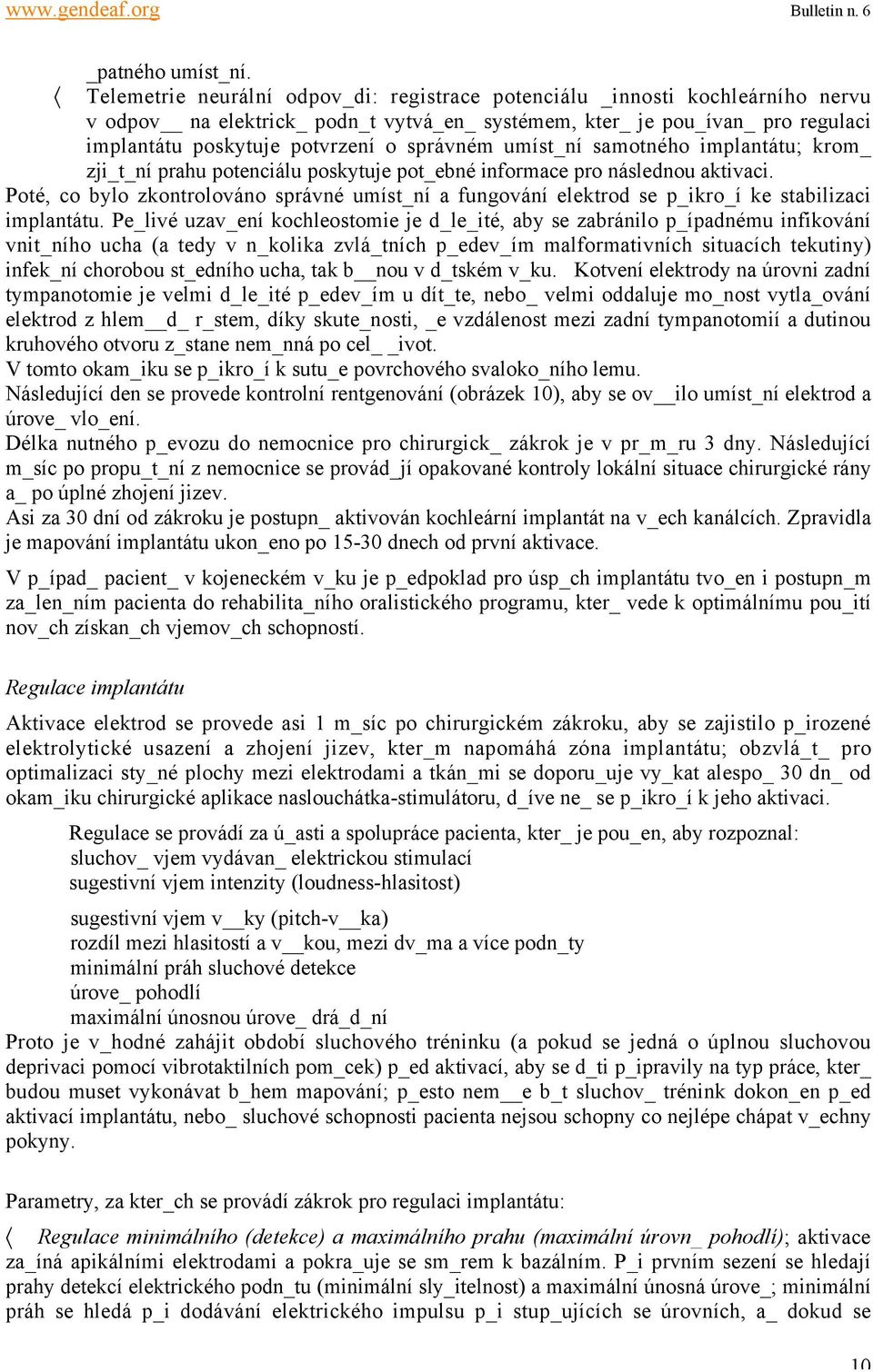 správném umíst_ní samotného implantátu; krom_ zji_t_ní prahu potenciálu poskytuje pot_ebné informace pro následnou aktivaci.