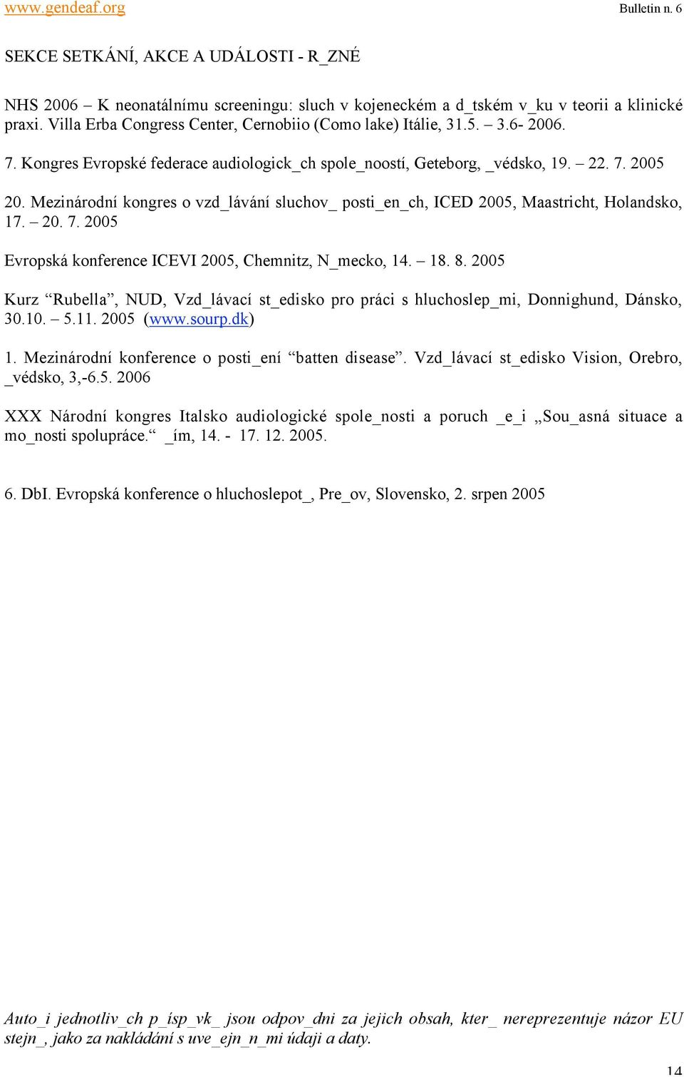 20. 7. 2005 Evropská konference ICEVI 2005, Chemnitz, N_mecko, 14. 18. 8. 2005 Kurz Rubella, NUD, Vzd_lávací st_edisko pro práci s hluchoslep_mi, Donnighund, Dánsko, 30.10. 5.11. 2005 (www.sourp.