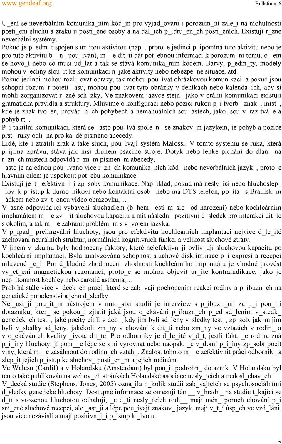 proto_e jedinci p_ipomíná tuto aktivitu nebo je pro tuto aktivitu b n_ pou_íván), m e dít_ti dát pot_ebnou informaci k porozum_ní tomu, o _em se hovo_í nebo co musí ud_lat a tak se stává komunika_ním