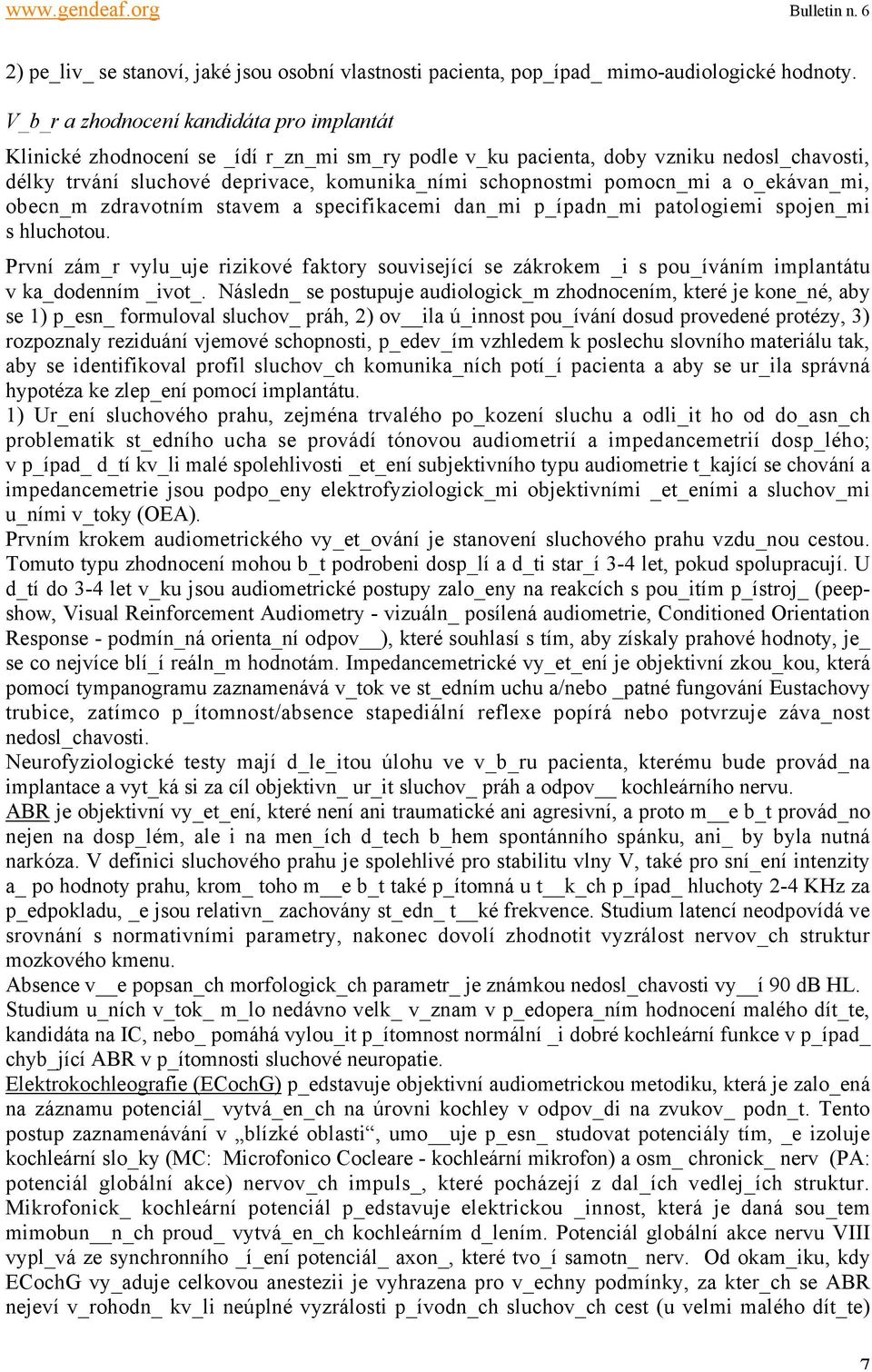 pomocn_mi a o_ekávan_mi, obecn_m zdravotním stavem a specifikacemi dan_mi p_ípadn_mi patologiemi spojen_mi s hluchotou.