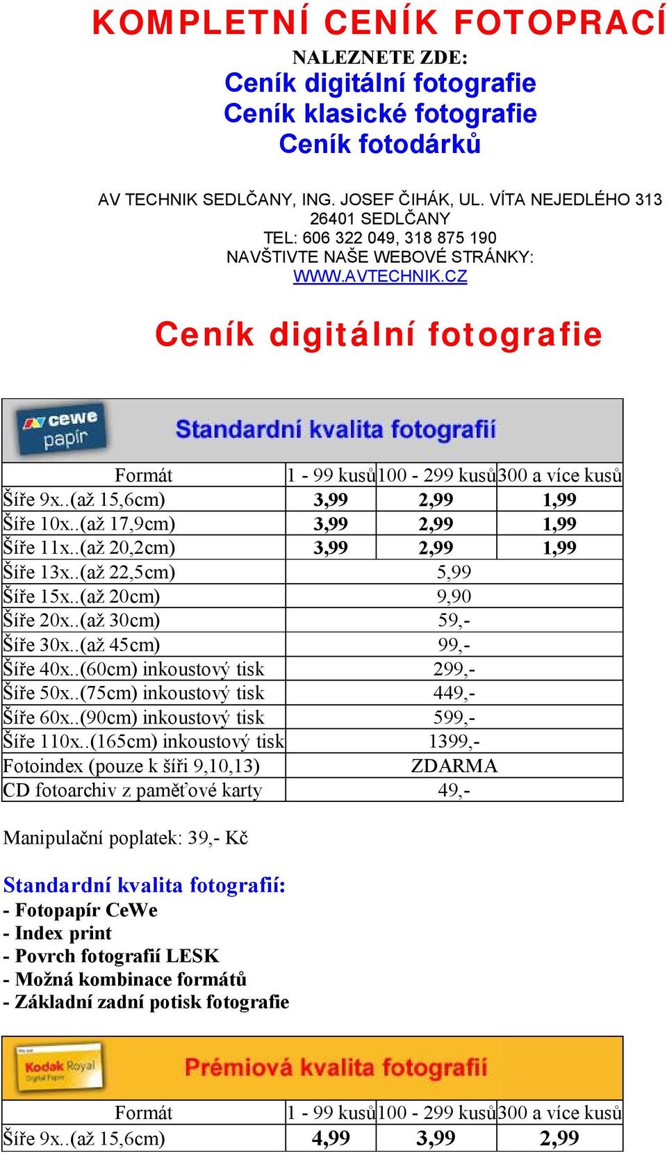 .(až 15,6cm) 3,99 2,99 1,99 Šíře 10x..(až 17,9cm) 3,99 2,99 1,99 Šíře 11x..(až 20,2cm) 3,99 2,99 1,99 Šíře 13x..(až 22,5cm) 5,99 Šíře 15x..(až 20cm) 9,90 Šíře 20x..(až 30cm) 59,- Šíře 30x.