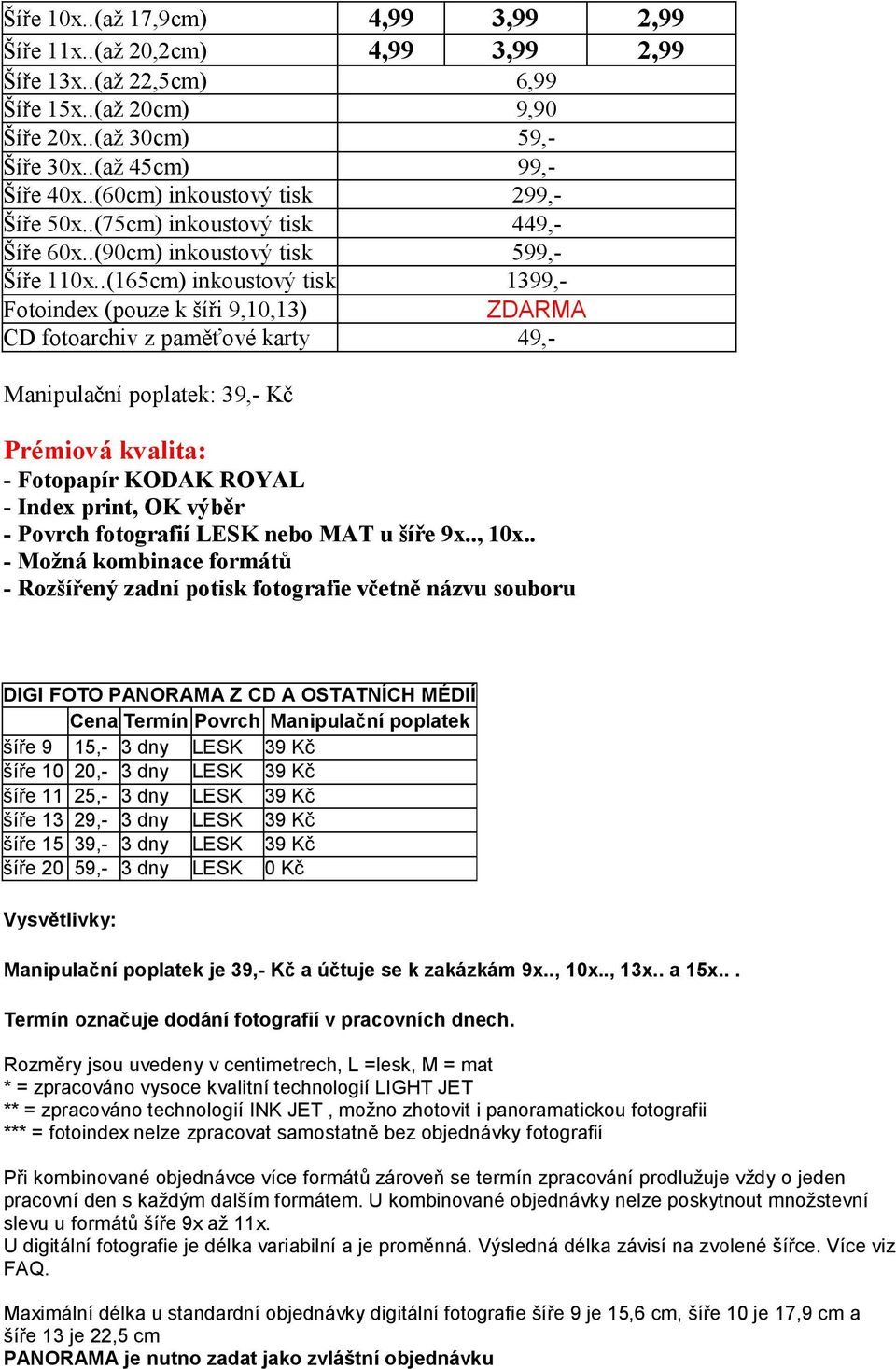 .(165cm) inkoustový tisk 1399,- Fotoindex (pouze k šíři 9,10,13) ZDARMA CD fotoarchiv z paměťové karty 49,- Manipulační poplatek: 39,- Kč Prémiová kvalita: - Fotopapír KODAK ROYAL - Index print, OK