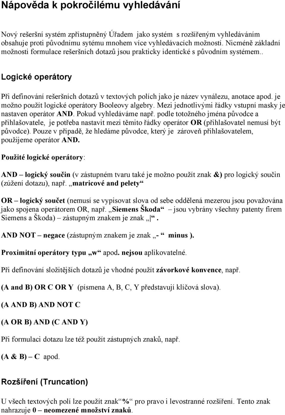 . Logické operátory Při definování rešeršních dotazů v textových polích jako je název vynálezu, anotace apod. je možno použít logické operátory Booleovy algebry.