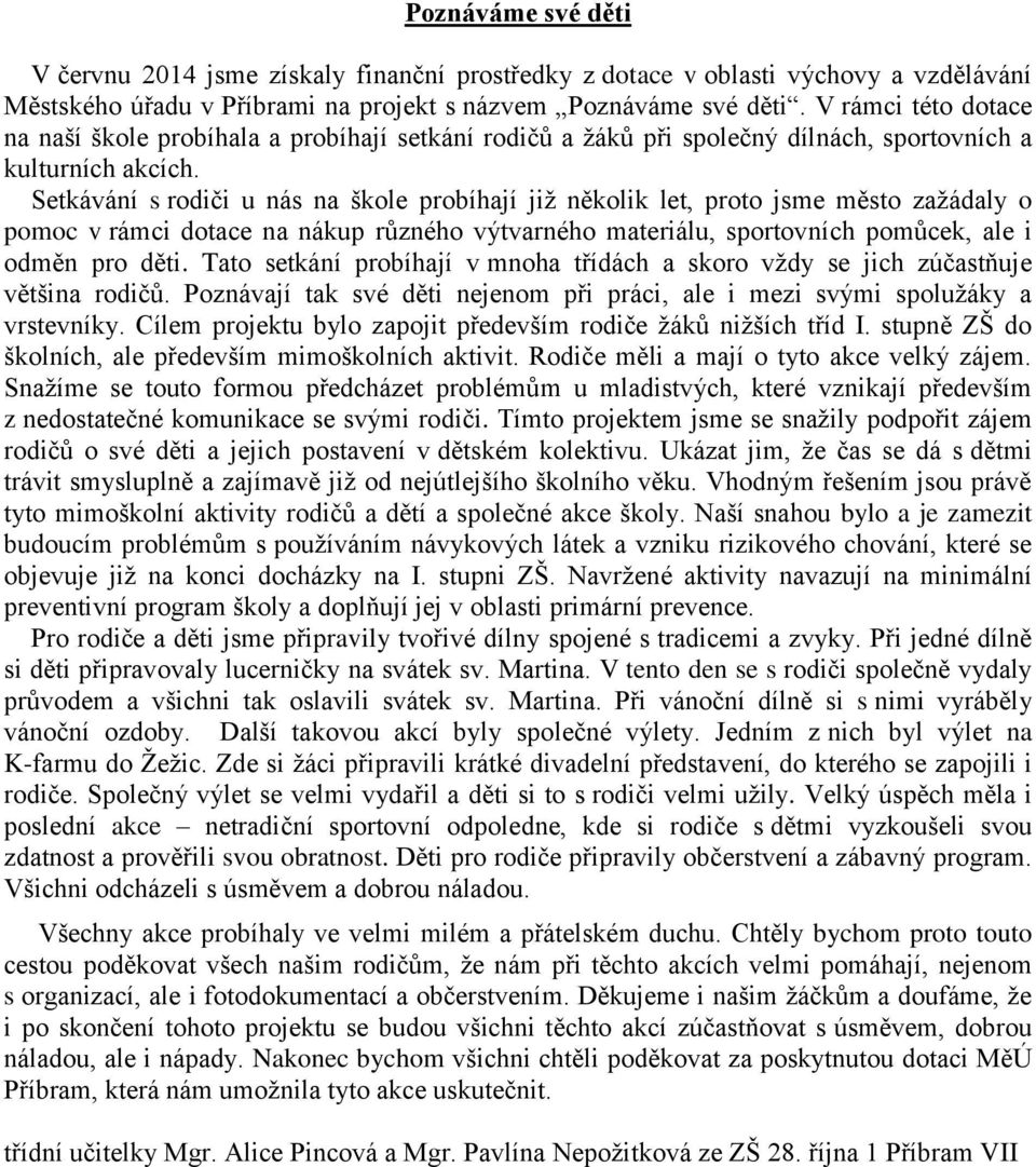 Setkávání s rodiči u nás na škole probíhají již několik let, proto jsme město zažádaly o pomoc v rámci dotace na nákup různého výtvarného materiálu, sportovních pomůcek, ale i odměn pro děti.