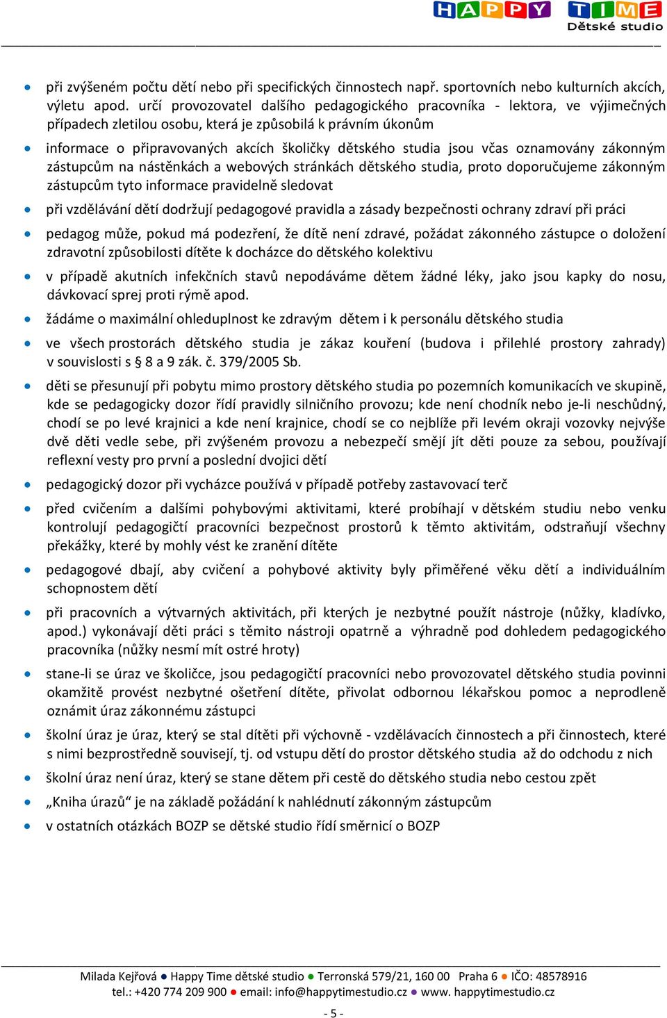 jsou včas oznamovány zákonným zástupcům na nástěnkách a webových stránkách dětského studia, proto doporučujeme zákonným zástupcům tyto informace pravidelně sledovat při vzdělávání dětí dodržují