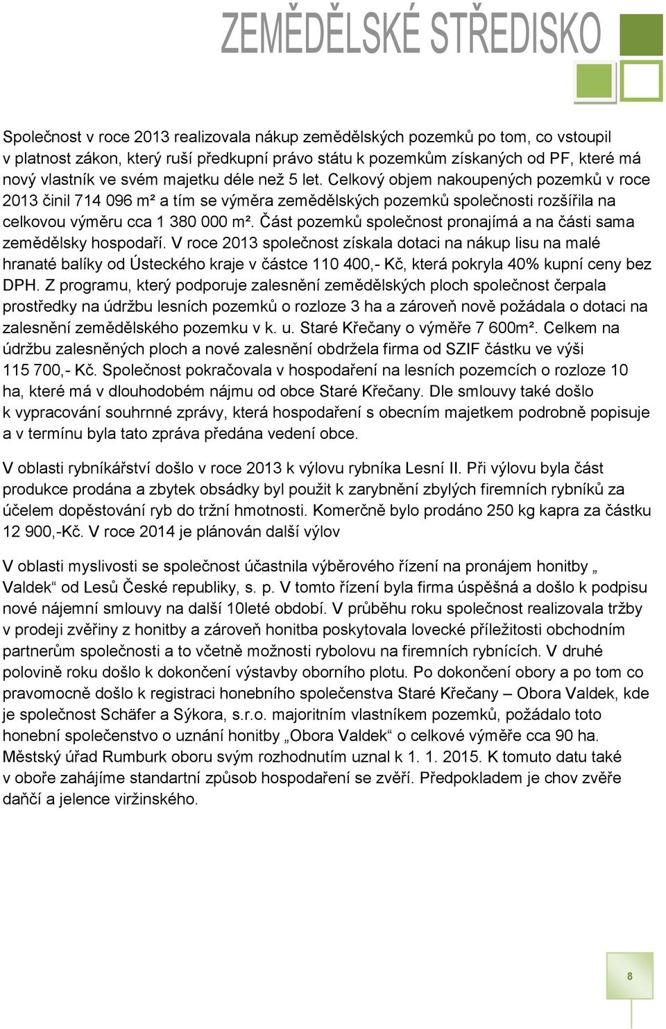 Část pozemků společnost pronajímá a na části sama zemědělsky hospodaří.