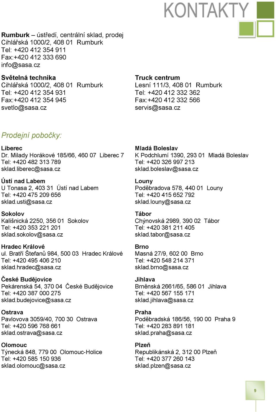cz servis@sasa.cz Prodejní pobočky: Liberec Mladá Boleslav Dr. Milady Horákové 185/66, 460 07 Liberec 7 K Podchlumí 1390, 293 01 Mladá Boleslav Tel: +420 482 313 789 Tel: +420 326 997 213 sklad.