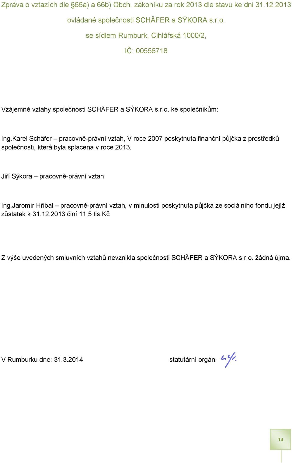 Jiří Sýkora pracovně-právní vztah Ing.Jaromír Hřibal pracovně-právní vztah, v minulosti poskytnuta půjčka ze sociálního fondu jejíž zůstatek k 31.12.2013 činí 11,5 tis.