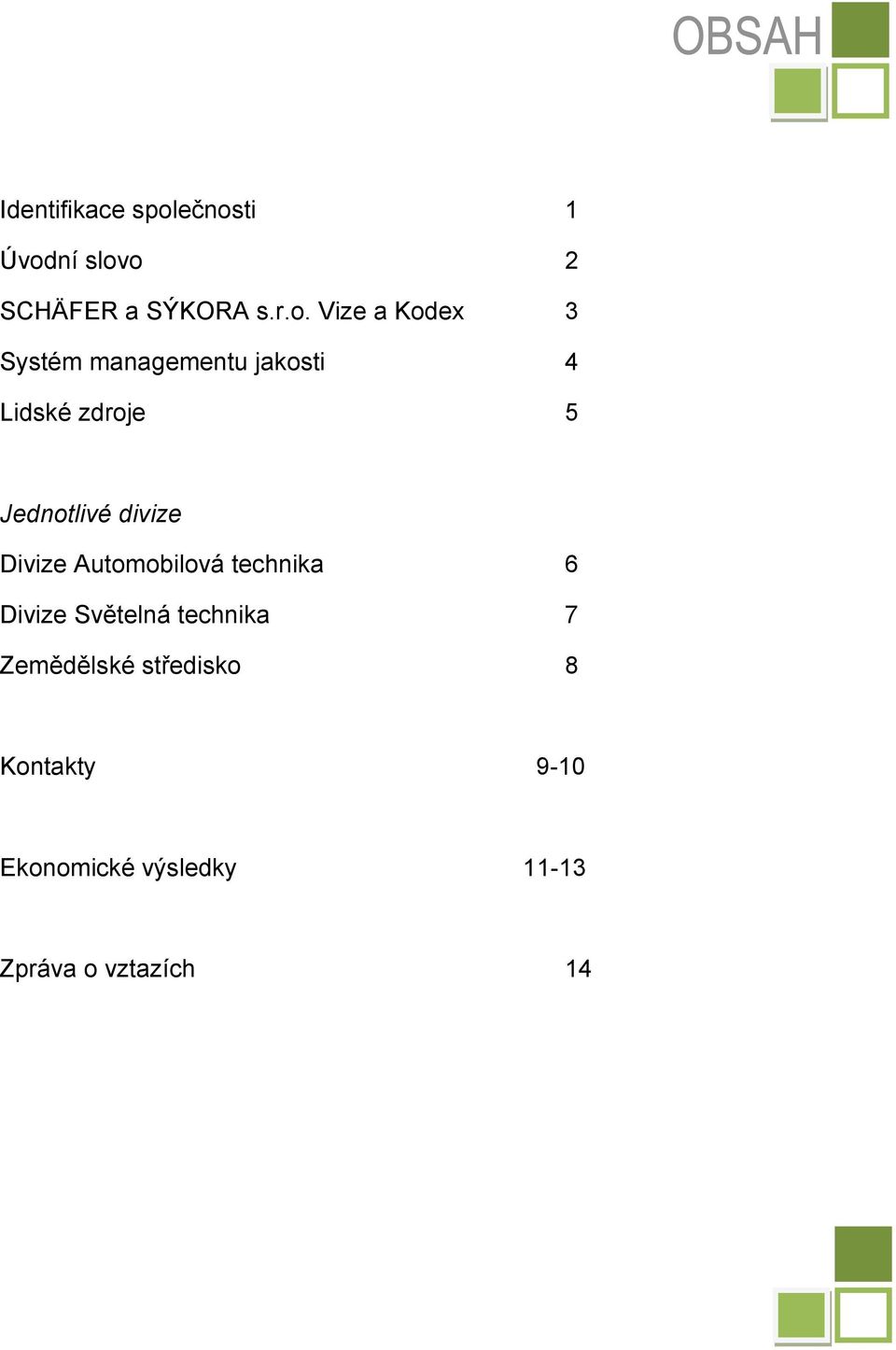 managementu jakosti 4 Lidské zdroje 5 Jednotlivé divize Divize