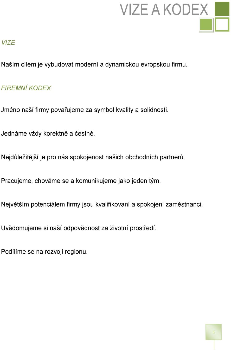 Nejdůležitější je pro nás spokojenost našich obchodních partnerů.