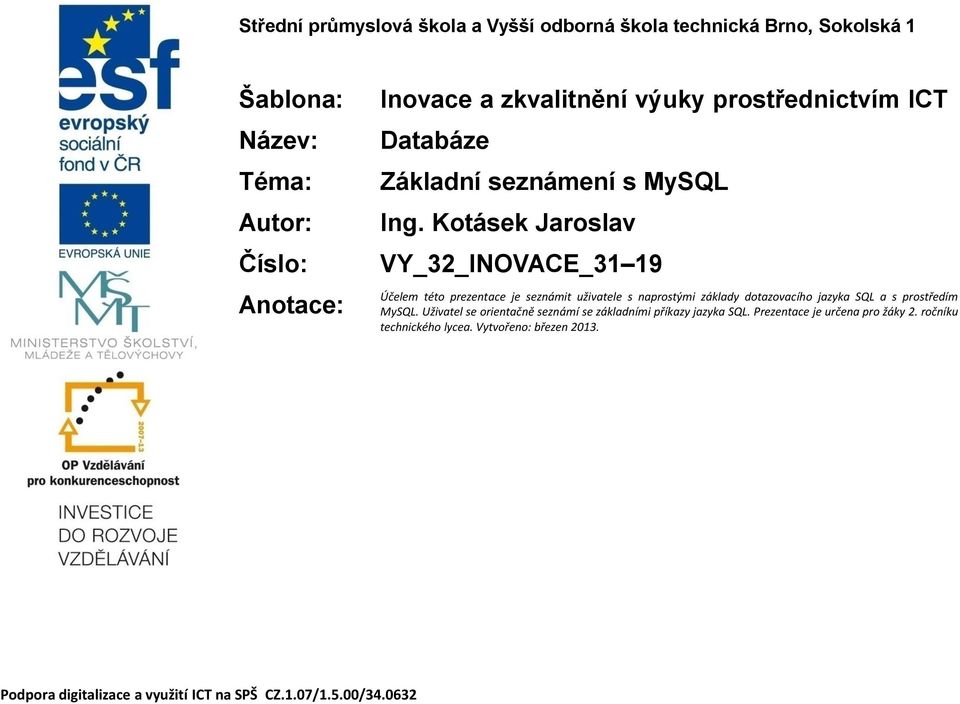 Kotásek Jaroslav VY_32_INOVACE_31 19 Účelem této prezentace je seznámit uživatele s naprostými základy dotazovacího jazyka SQL a s prostředím