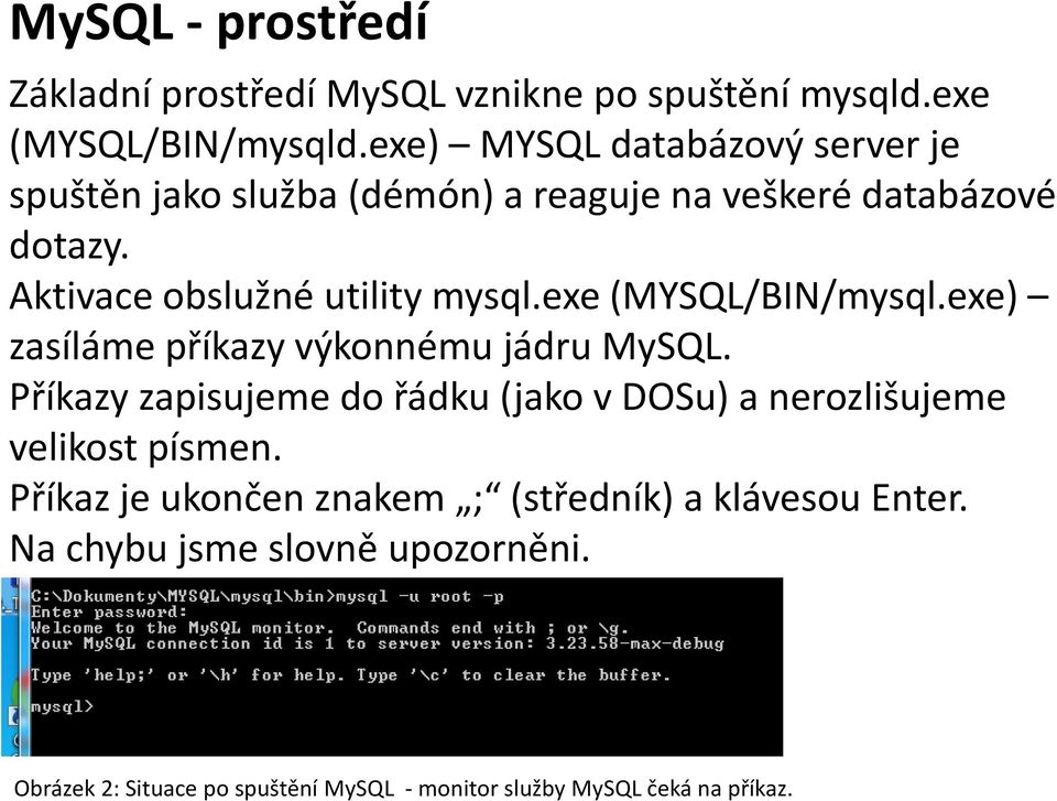 exe (MYSQL/BIN/mysql.exe) zasíláme příkazy výkonnému jádru MySQL.