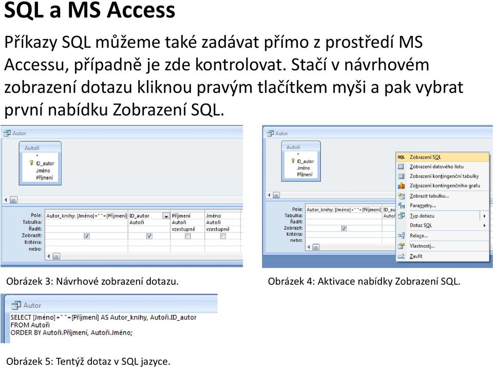 Stačí v návrhovém zobrazení dotazu kliknou pravým tlačítkem myši a pak vybrat