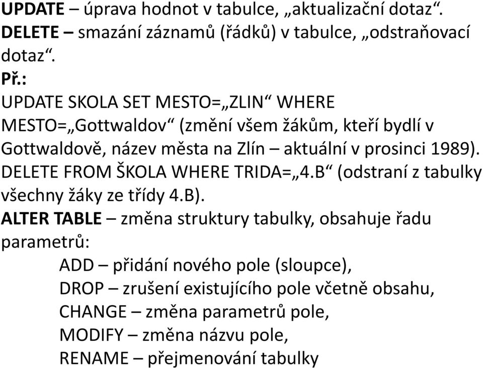 1989). DELETE FROM ŠKOLA WHERE TRIDA= 4.B (odstraní z tabulky všechny žáky ze třídy 4.B).