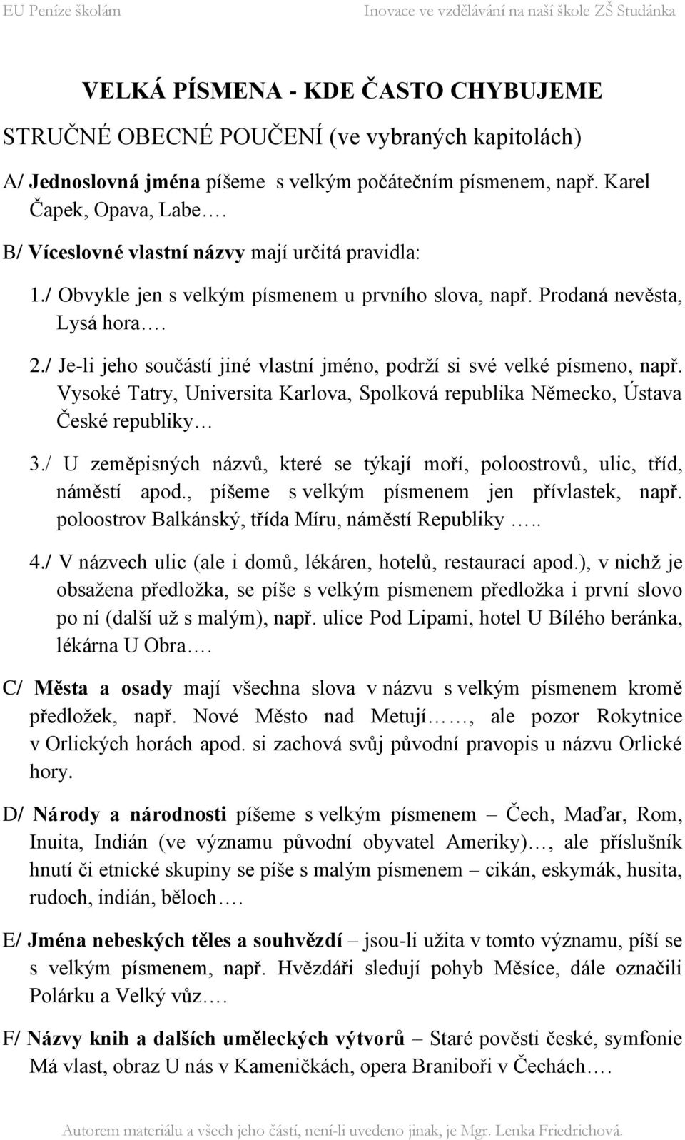 / Je-li jeho součástí jiné vlastní jméno, podrţí si své velké písmeno, např. Vysoké Tatry, Universita Karlova, Spolková republika Německo, Ústava České republiky 3.