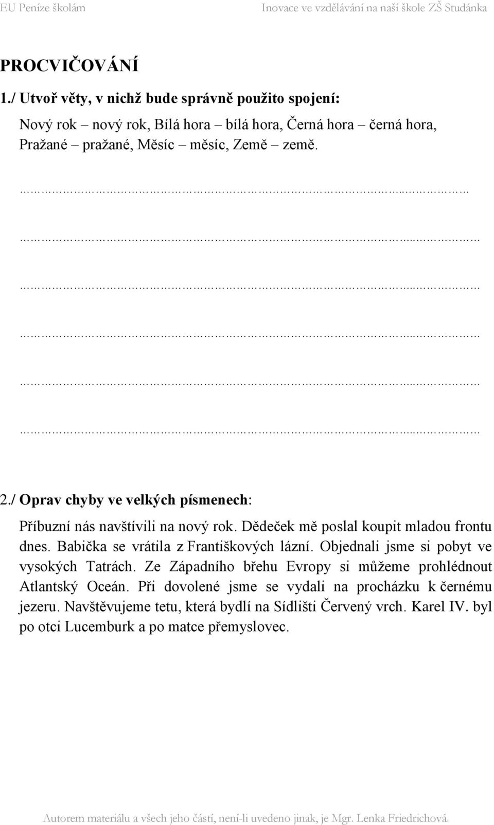 .. 2 2./ Oprav chyby ve velkých písmenech: Příbuzní nás navštívili na nový rok. Dědeček mě poslal koupit mladou frontu dnes.