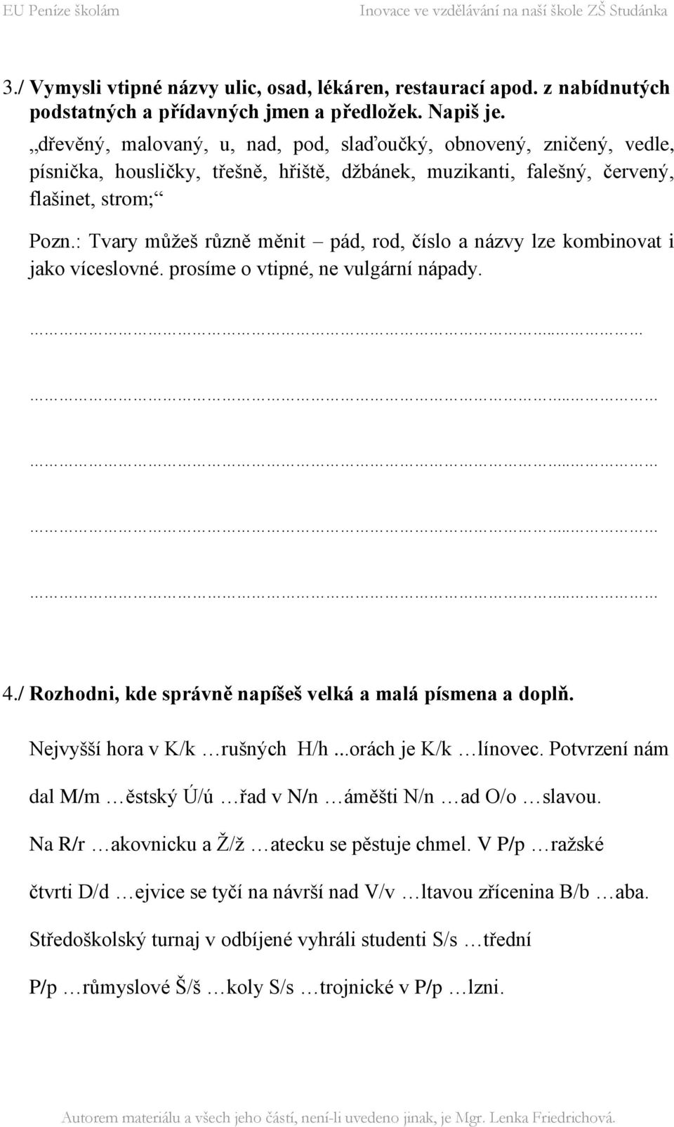 : Tvary mŧţeš rŧzně měnit pád, rod, číslo a názvy lze kombinovat i jako víceslovné. prosíme o vtipné, ne vulgární nápady... 2 4./ Rozhodni, kde správně napíšeš velká a malá písmena a doplň.