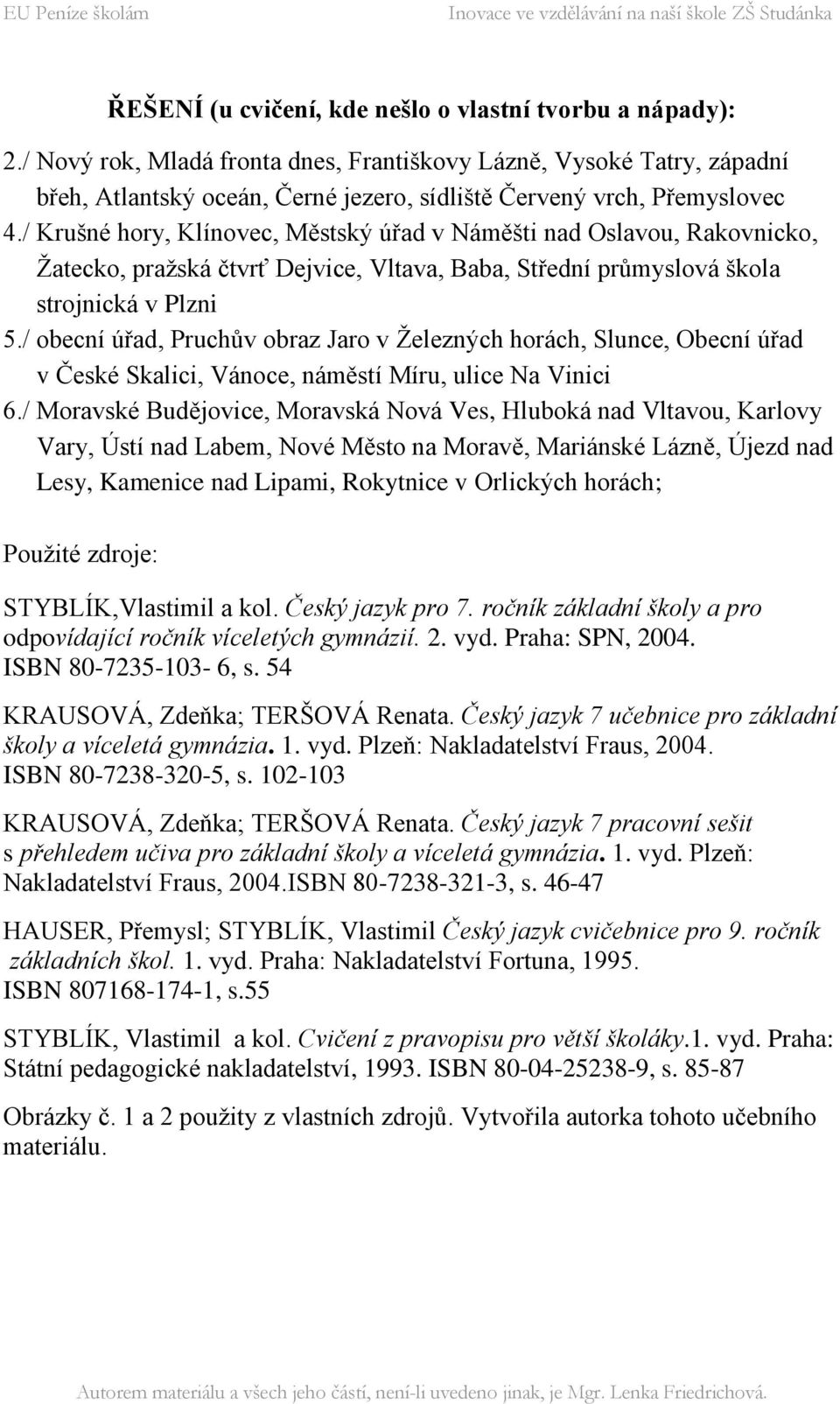 / Krušné hory, Klínovec, Městský úřad v Náměšti nad Oslavou, Rakovnicko, Ţatecko, praţská čtvrť Dejvice, Vltava, Baba, Střední prŧmyslová škola strojnická v Plzni 5.