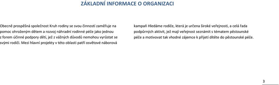 Mezi hlavní projekty v této oblasti patří osvětové náborová kampaň Hledáme rodiče, která je určena široké veřejnosti, a celá řada