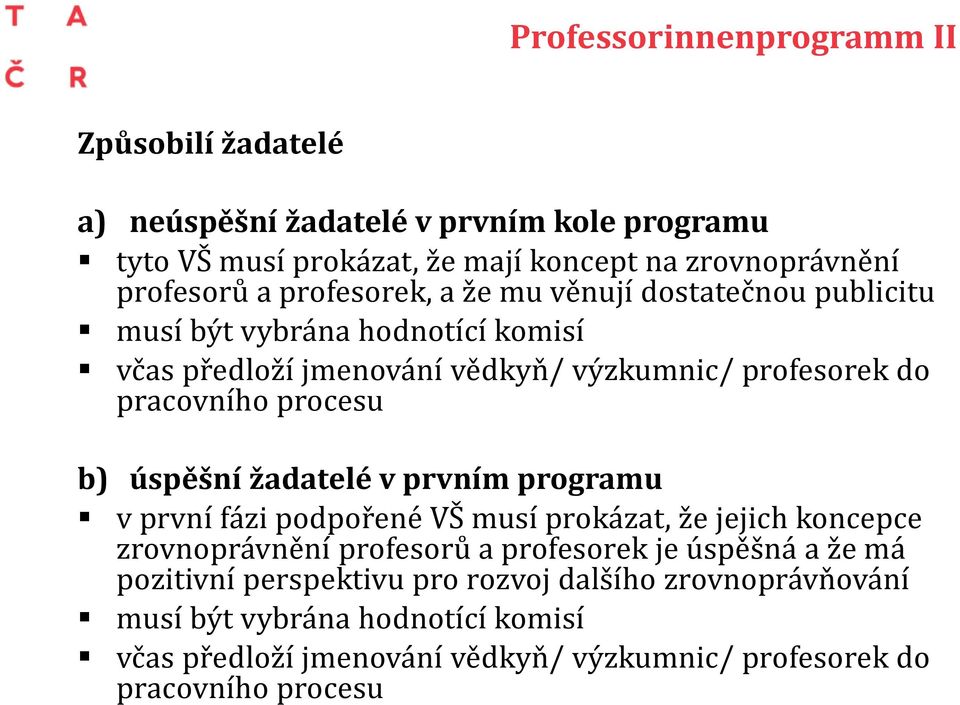 b) úspěšní žadatelé v prvním programu v první fázi podpořené VŠ musí prokázat, že jejich koncepce zrovnoprávnění profesorů a profesorek je úspěšná a že má