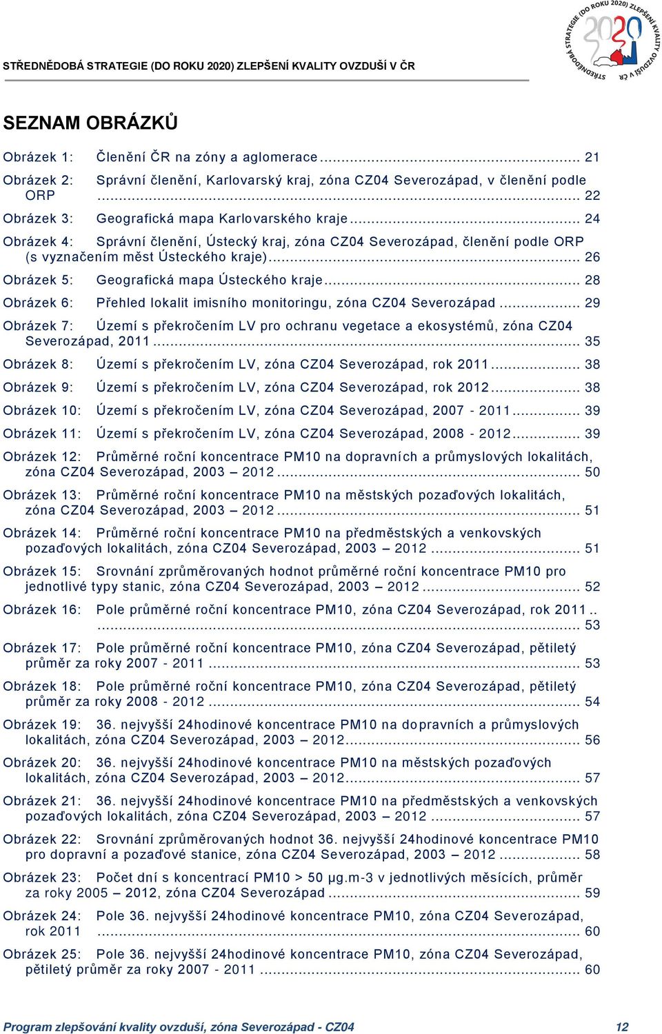 .. 26 Obrázek 5: Geografická mapa Ústeckého kraje... 28 Obrázek 6: Přehled lokalit imisního monitoringu, zóna CZ04 Severozápad.