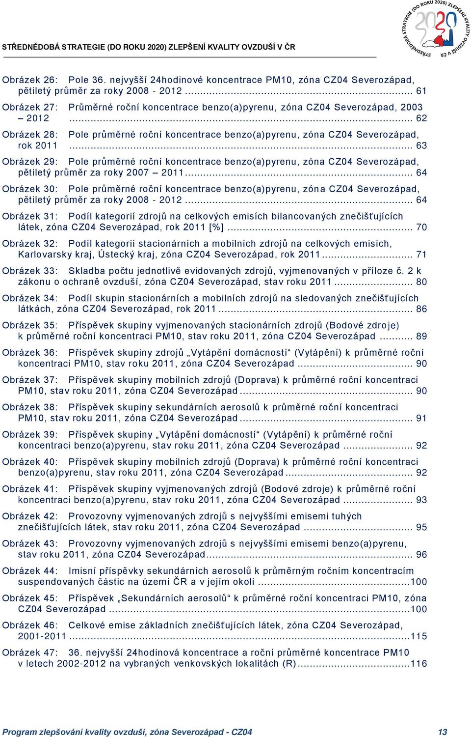 .. 63 Obrázek 29: Pole průměrné roční koncentrace benzo(a)pyrenu, zóna CZ04 Severozápad, pětiletý průměr za roky 2007 2011.