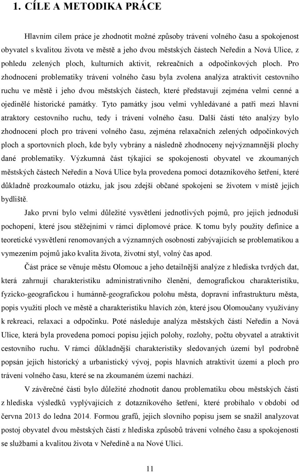 Pro zhodnocení problematiky trávení volného času byla zvolena analýza atraktivit cestovního ruchu ve městě i jeho dvou městských částech, které představují zejména velmi cenné a ojedinělé historické