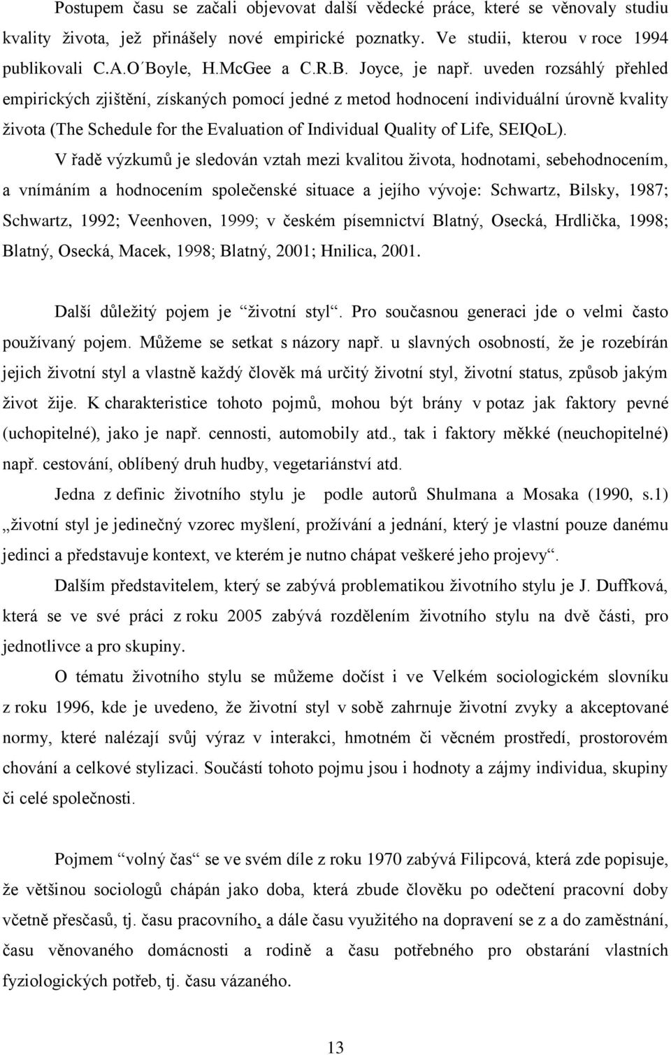 uveden rozsáhlý přehled empirických zjištění, získaných pomocí jedné z metod hodnocení individuální úrovně kvality života (The Schedule for the Evaluation of Individual Quality of Life, SEIQoL).