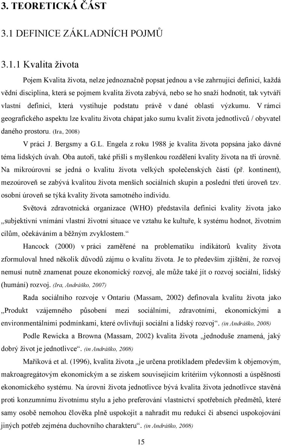 1 Kvalita života Pojem Kvalita života, nelze jednoznačně popsat jednou a vše zahrnující definicí, každá vědní disciplína, která se pojmem kvalita života zabývá, nebo se ho snaží hodnotit, tak vytváří