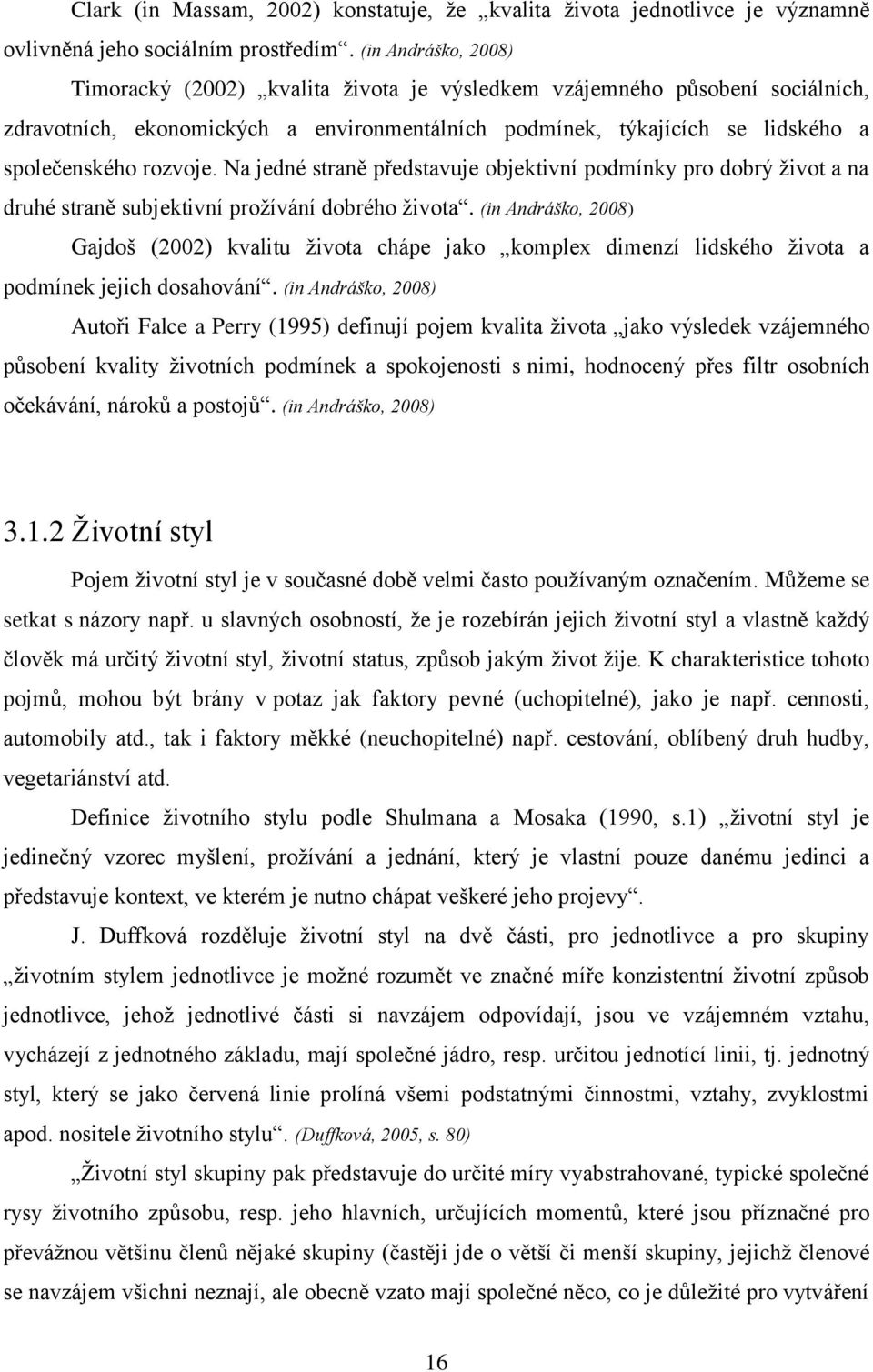 Na jedné straně představuje objektivní podmínky pro dobrý život a na druhé straně subjektivní prožívání dobrého života.