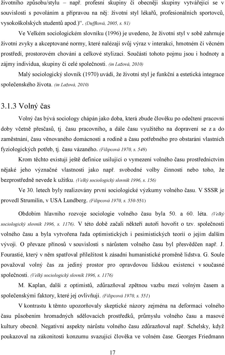 81) Ve Velkém sociologickém slovníku (1996) je uvedeno, že životní styl v sobě zahrnuje životní zvyky a akceptované normy, které nalézají svůj výraz v interakci, hmotném či věcném prostředí,