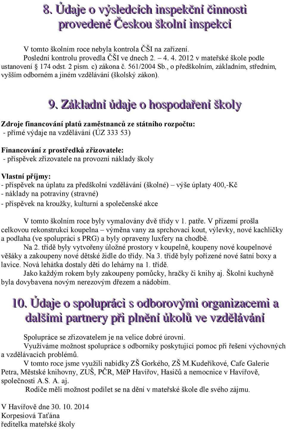 . Záklladníí údajje o hospodařeníí školly Zdroje financování platů zaměstnanců ze státního rozpočtu: - přímé výdaje na vzdělávání (ÚZ 333 53) Financování z prostředků zřizovatele: - příspěvek
