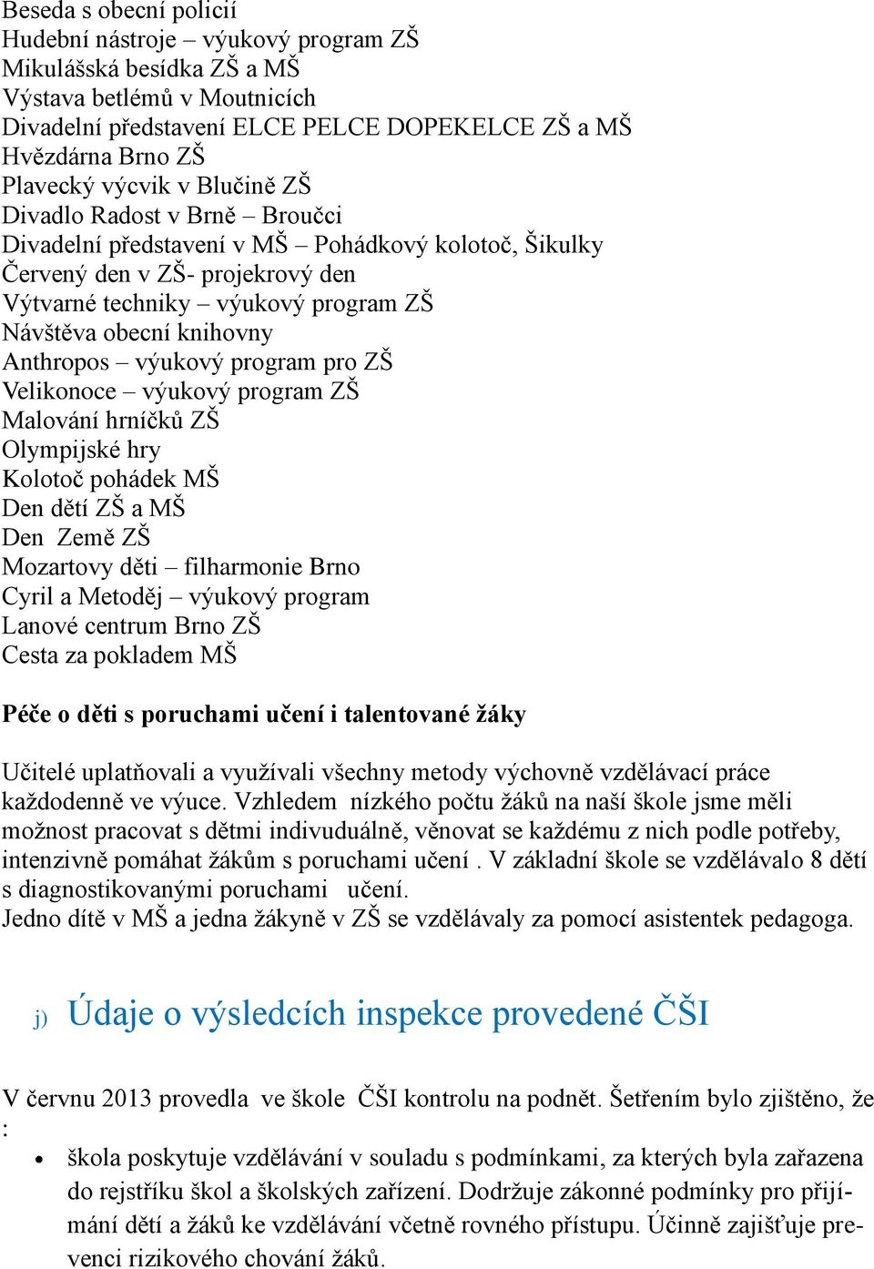 Anthropos výukový program pro ZŠ Velikonoce výukový program ZŠ Malování hrníčků ZŠ Olympijské hry Kolotoč pohádek MŠ Den dětí ZŠ a MŠ Den Země ZŠ Mozartovy děti filharmonie Brno Cyril a Metoděj