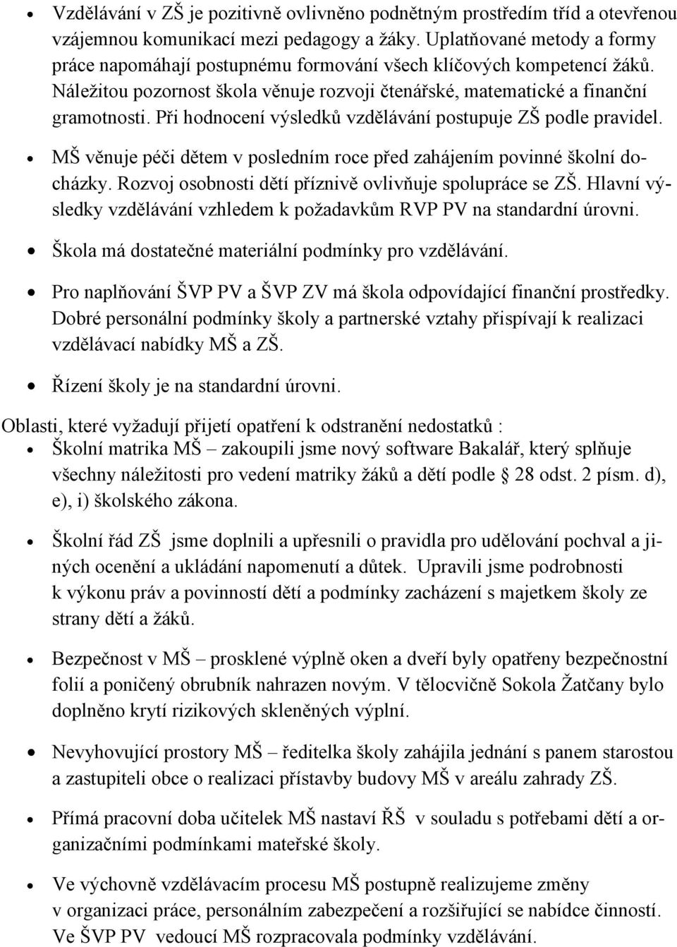 Při hodnocení výsledků vzdělávání postupuje ZŠ podle pravidel. MŠ věnuje péči dětem v posledním roce před zahájením povinné školní docházky. Rozvoj osobnosti dětí příznivě ovlivňuje spolupráce se ZŠ.