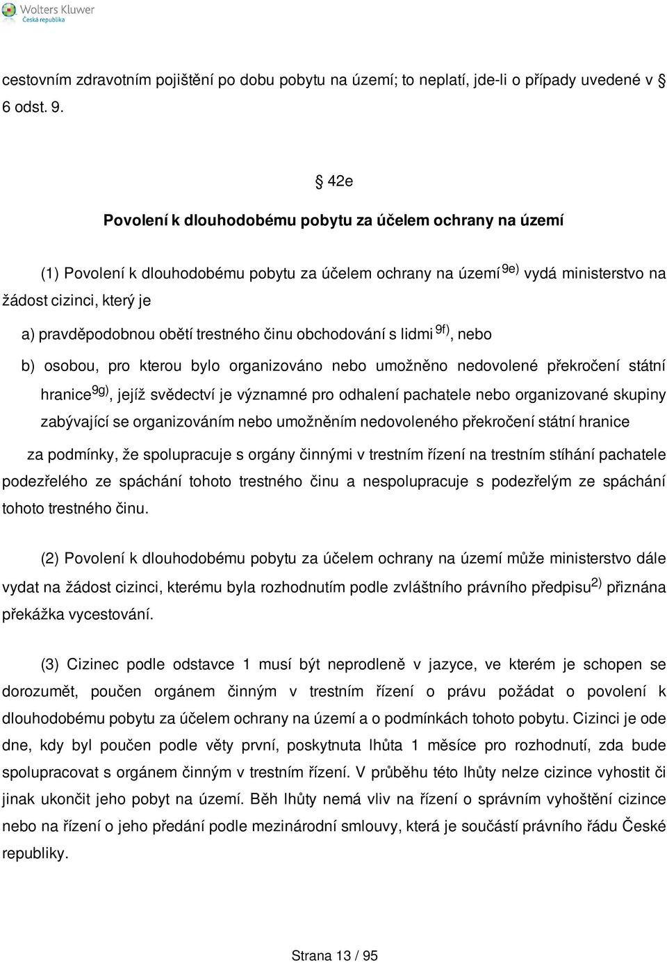 trestného činu obchodování s lidmi 9f), nebo b) osobou, pro kterou bylo organizováno nebo umožněno nedovolené překročení státní hranice 9g), jejíž svědectví je významné pro odhalení pachatele nebo