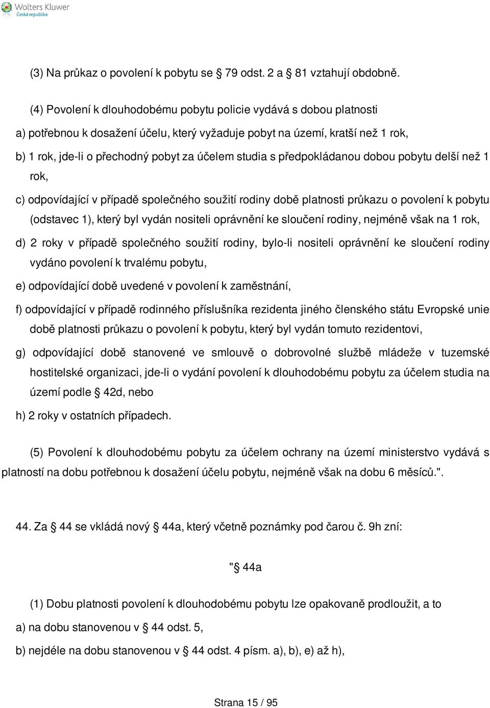 s předpokládanou dobou pobytu delší než 1 rok, c) odpovídající v případě společného soužití rodiny době platnosti průkazu o povolení k pobytu (odstavec 1), který byl vydán nositeli oprávnění ke