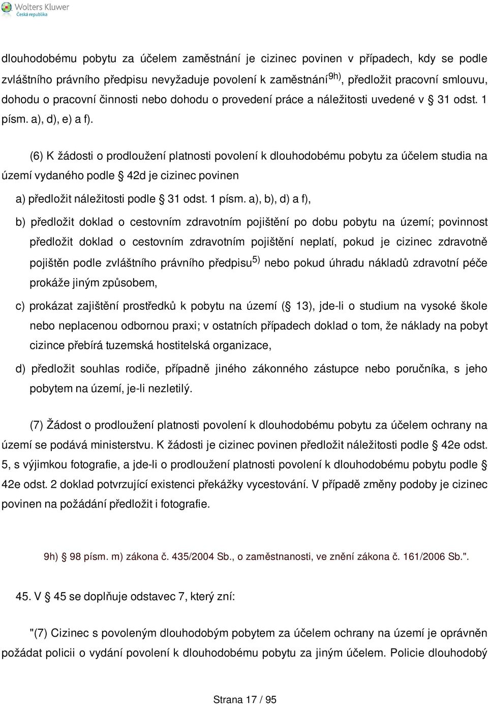 (6) K žádosti o prodloužení platnosti povolení k dlouhodobému pobytu za účelem studia na území vydaného podle 42d je cizinec povinen a) předložit náležitosti podle 31 odst. 1 písm.