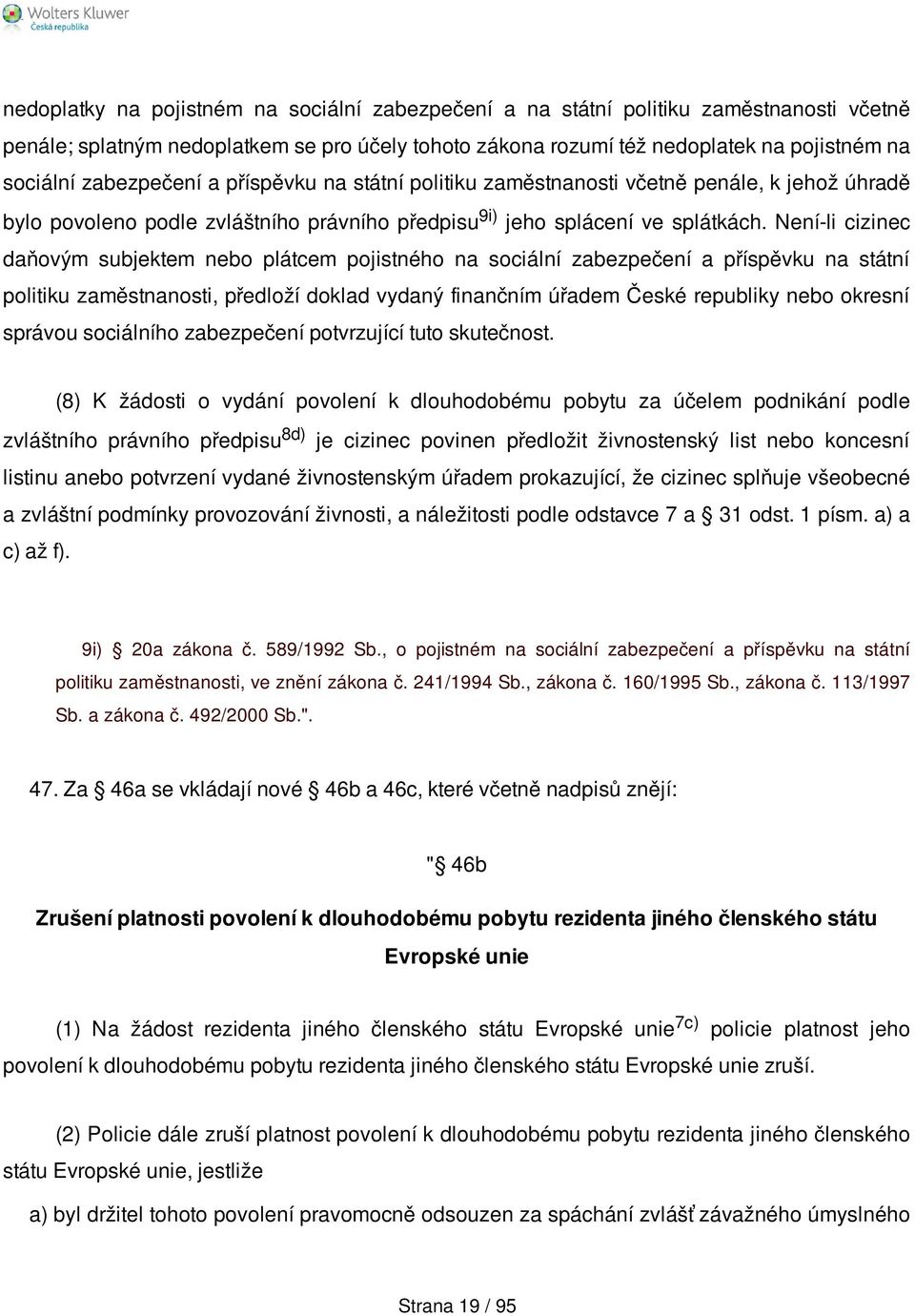 Není-li cizinec daňovým subjektem nebo plátcem pojistného na sociální zabezpečení a příspěvku na státní politiku zaměstnanosti, předloží doklad vydaný finančním úřadem České republiky nebo okresní